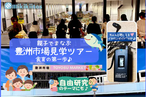ほぼ屋内★酷暑でも安心！｜親子でまなぶ 豊洲市場見学ツアー -食育の第一歩- ｜イヤホンガイド®＆小冊子付♪