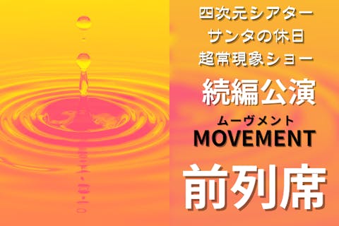 ●福岡・糸島・マジックショー●続編公演MOVEMENT-ムーヴメント-●前列席●こちらの公演内容は第1弾の続きとなります。●