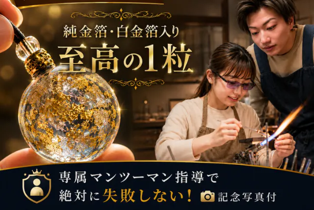 【人気No.1★マンツーマン指導】きらめく純金箔・白金箔入り！至高の1粒をつくる本格ガラス工芸体験★写真撮影付（約70分）