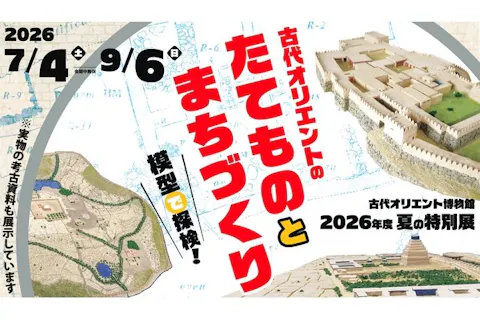 夏の特別展「古代オリエントのたてものとまちづくり　―模型で探検！―」