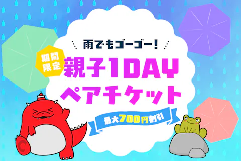 【最大700円割引】雨でもゴーゴー！親子１DAYペアチケット