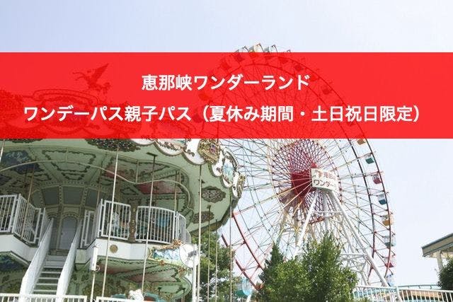 【最大200円割引】恵那峡ワンダーランド ワンデーパス親子パス（夏休み期間・土・日・祝日限定）