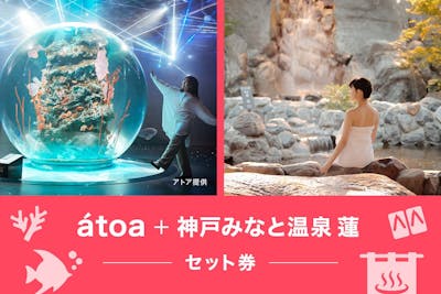 2024/12～【2施設で最大7%割引！】神戸「アトア átoa ×神戸みなと温泉蓮」入館セット券｜アソビュー！